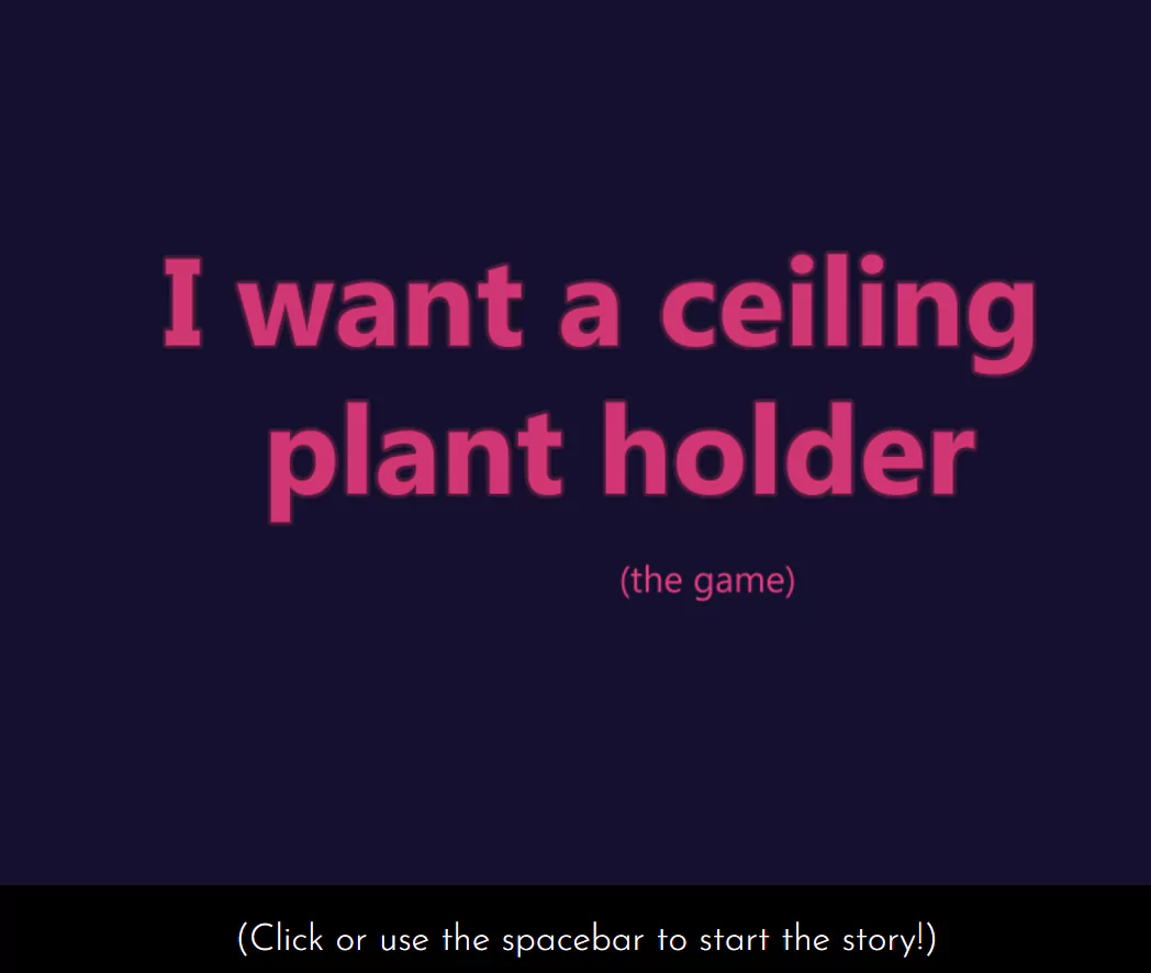 Titlepage of the game,
          'I want a ceiling plant holder'
